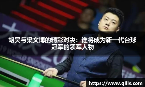 胡昊与梁文博的精彩对决：谁将成为新一代台球冠军的领军人物